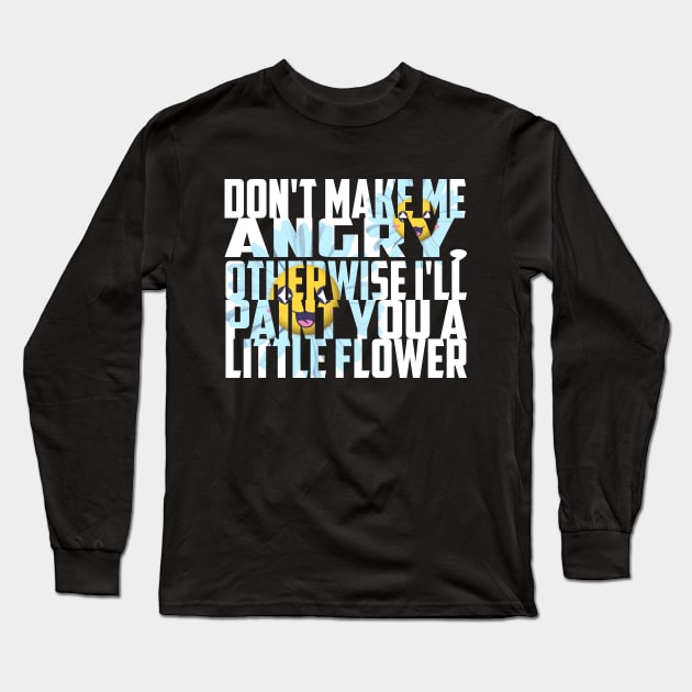 Don't make me Angry, otherwise I'll Paint you a little Flower Long Sleeve T-Shirt by BC- One- Shop